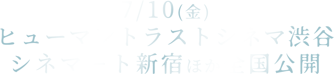 7/10（金）ヒューマントラストシネマ渋谷、シネマート新宿ほか全国公開